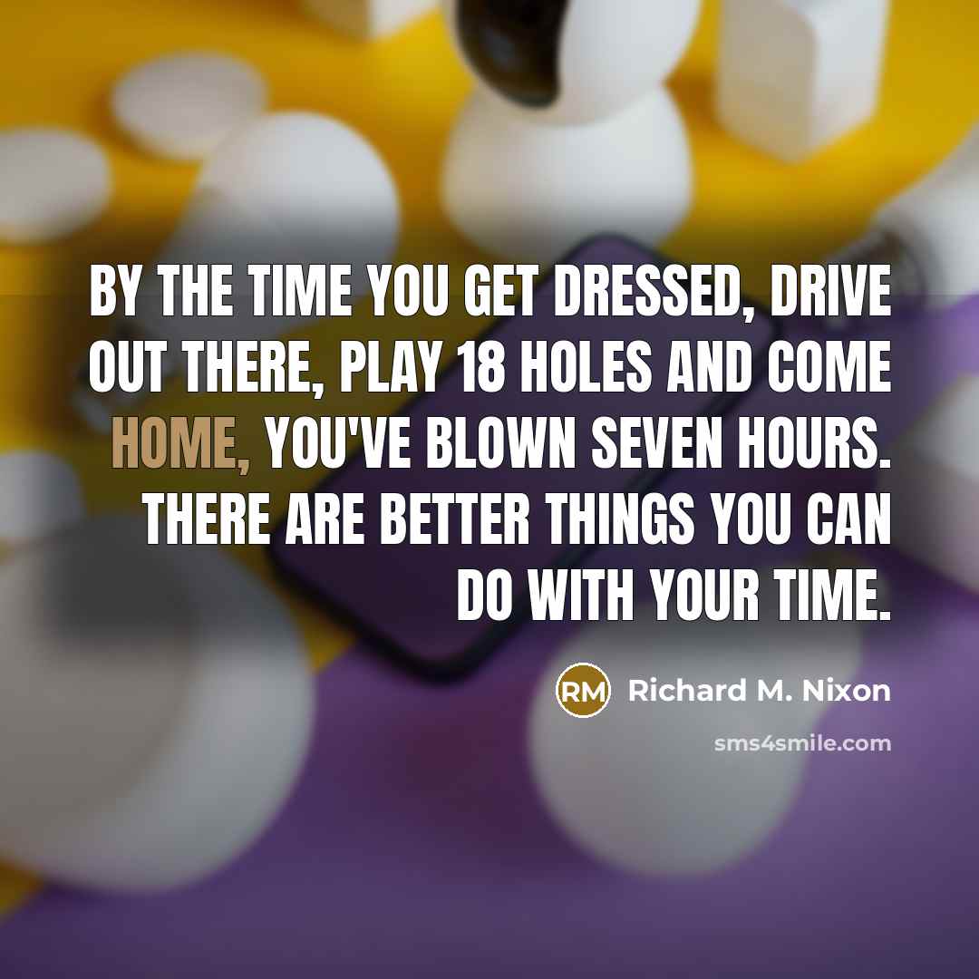“By the time you get dressed, drive out there, play…” quote by Richard M. Nixon