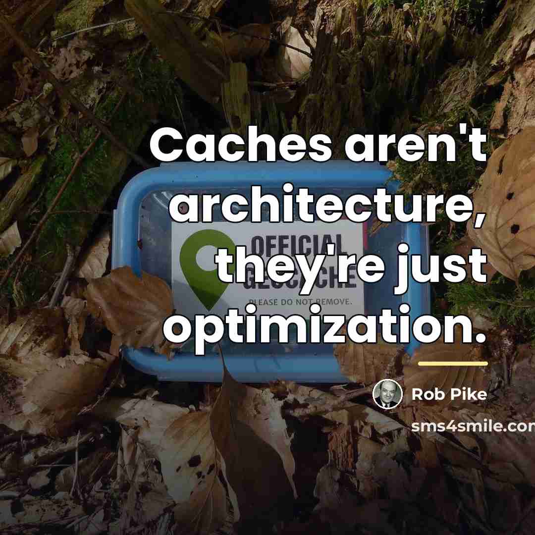 “Caches aren't architecture, they're just optimization.…” quote by Rob Pike