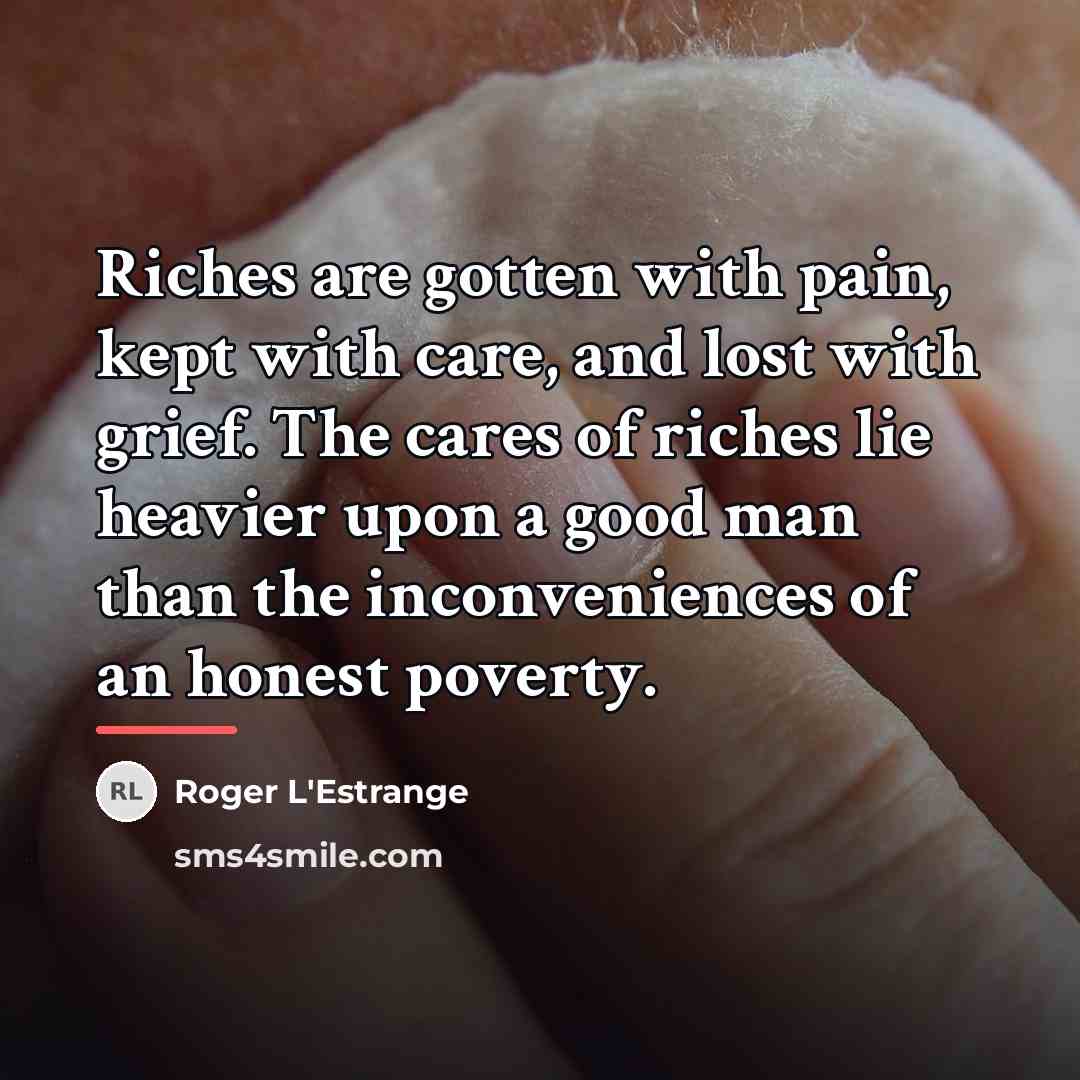 “Riches are gotten with pain, kept with care, and lost…” quote by Roger L'Estrange