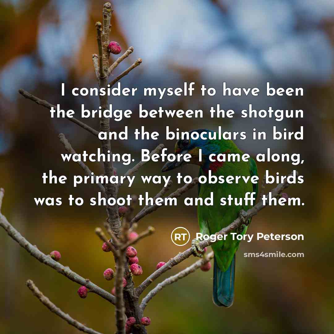 “I consider myself to have been the bridge between the…” quote by Roger Tory Peterson