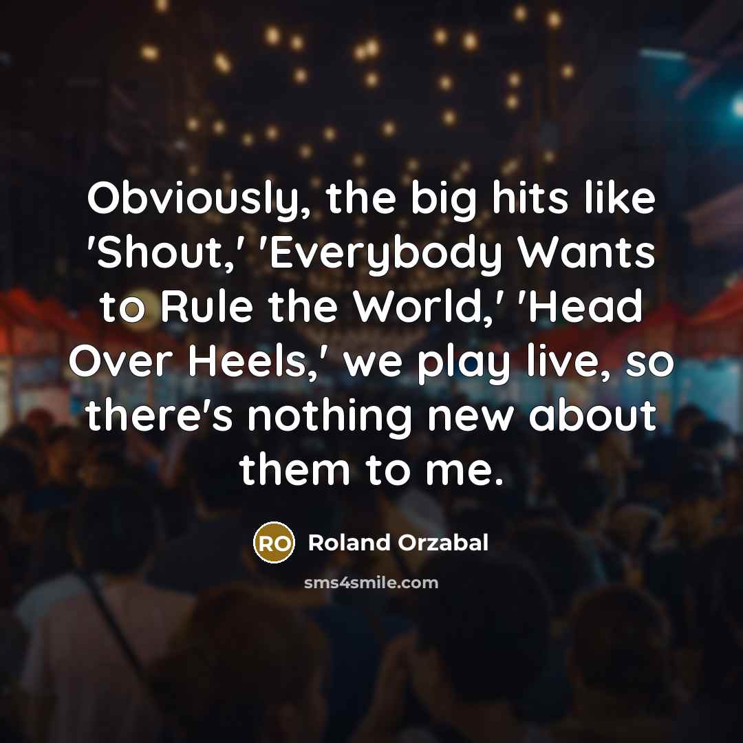 “Obviously, the big hits like 'Shout,' 'Everybody Wants to Rule…” quote by Roland Orzabal