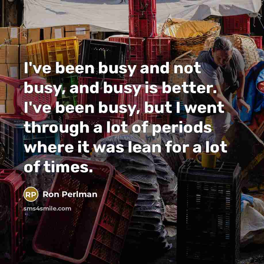 “I've been busy and not busy, and busy is better.…” quote by Ron Perlman