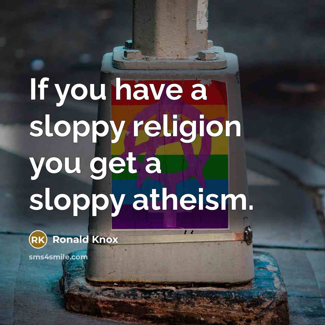 “If you have a sloppy religion you get a sloppy…” quote by Ronald Knox