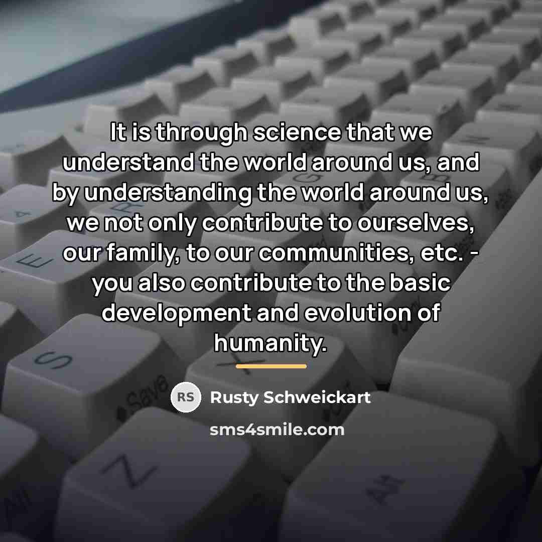 “It is through science that we understand the world around…” quote by Rusty Schweickart