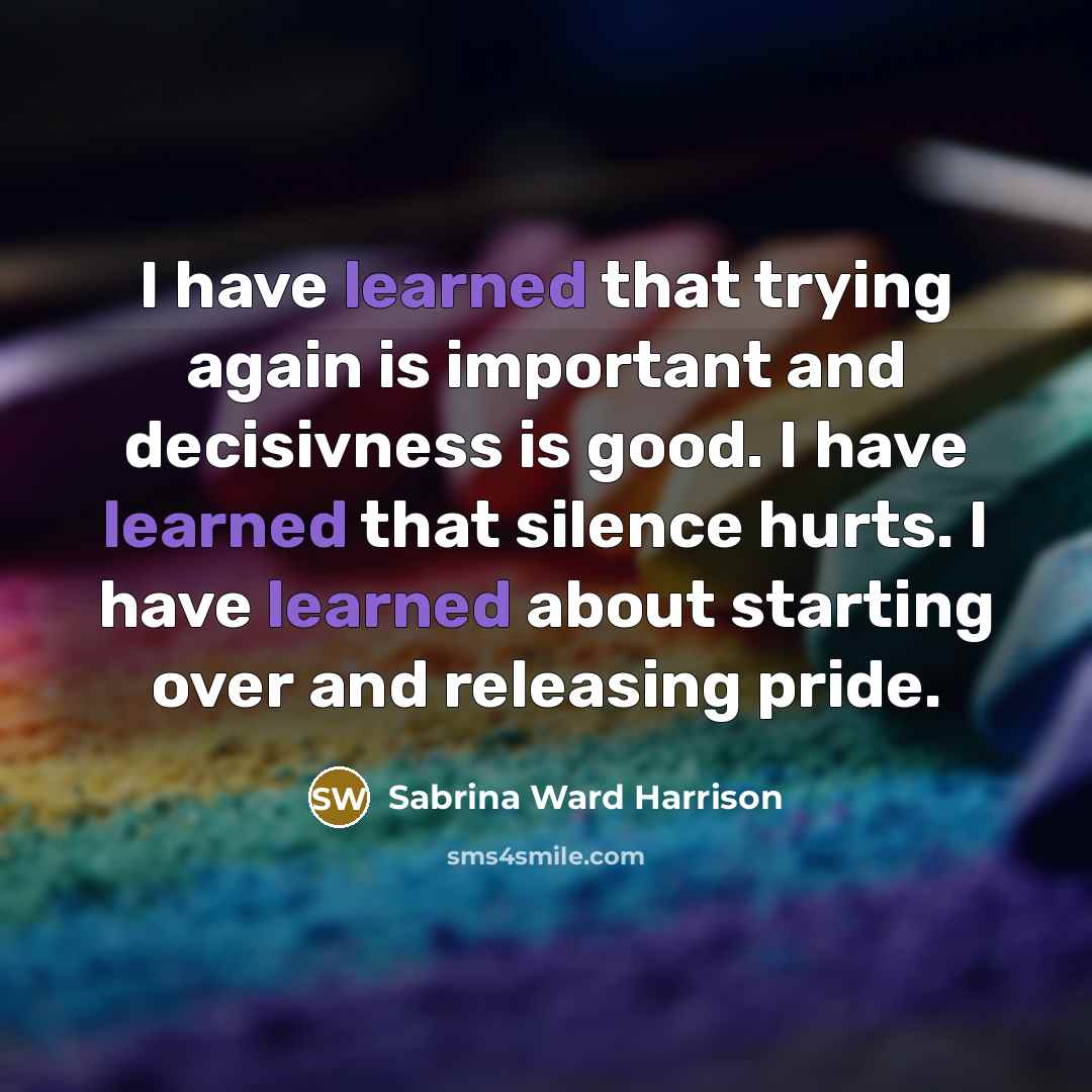 “I have learned that trying again is important and decisivness…” quote by Sabrina Ward Harrison