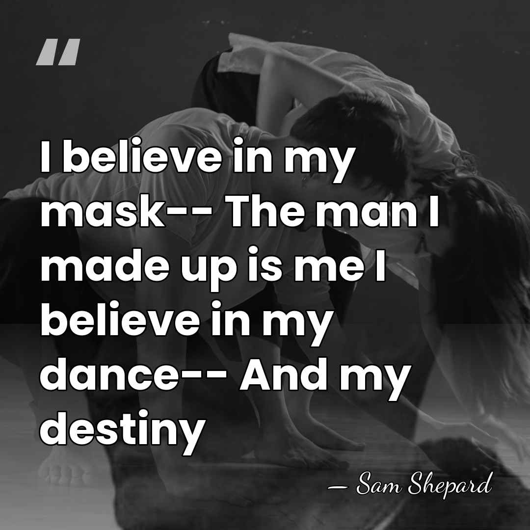 I believe in my mask-- The man I made up is me&hellip; - Sam Shepard
