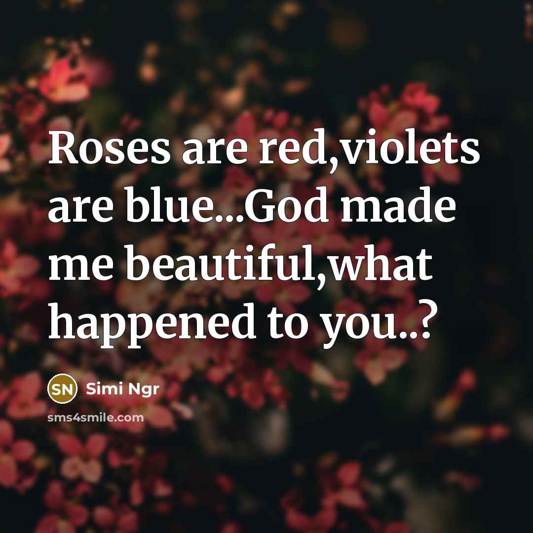 “Roses are red,violets are blue...God made me beautiful,what happened to…” quote by Simi Ngr