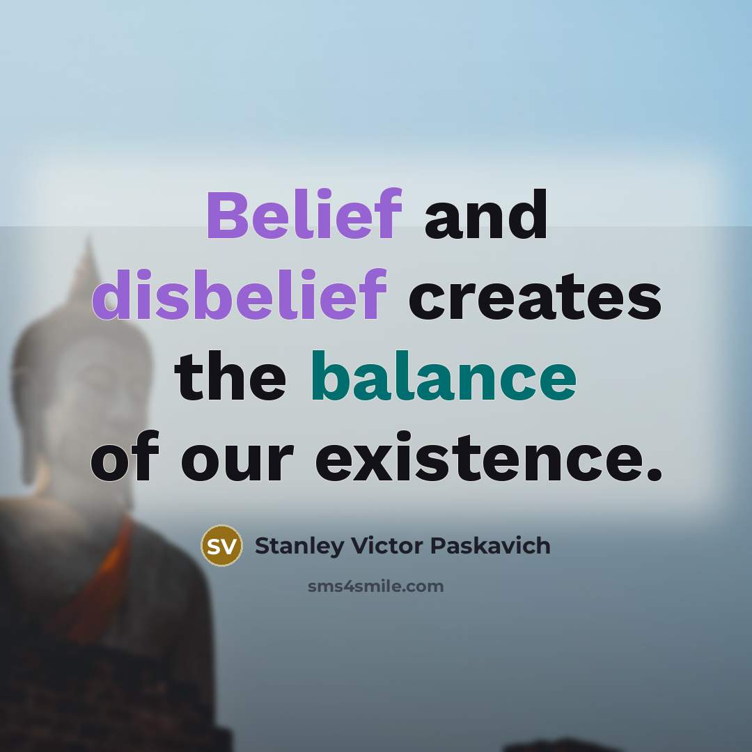 “Belief and disbelief creates the balance of our existence.…” quote by Stanley Victor Paskavich