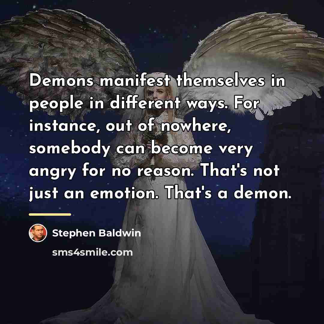 “Demons manifest themselves in people in different ways. For instance,…” quote by Stephen Baldwin