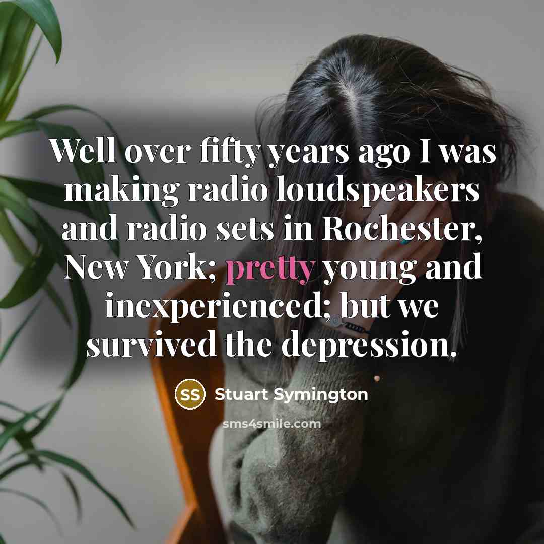 “Well over fifty years ago I was making radio loudspeakers…” quote by Stuart Symington