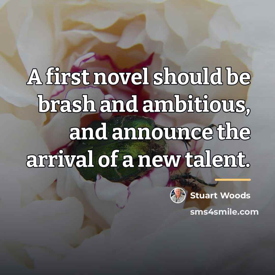 “A first novel should be brash and ambitious, and announce…” quote by Stuart Woods
