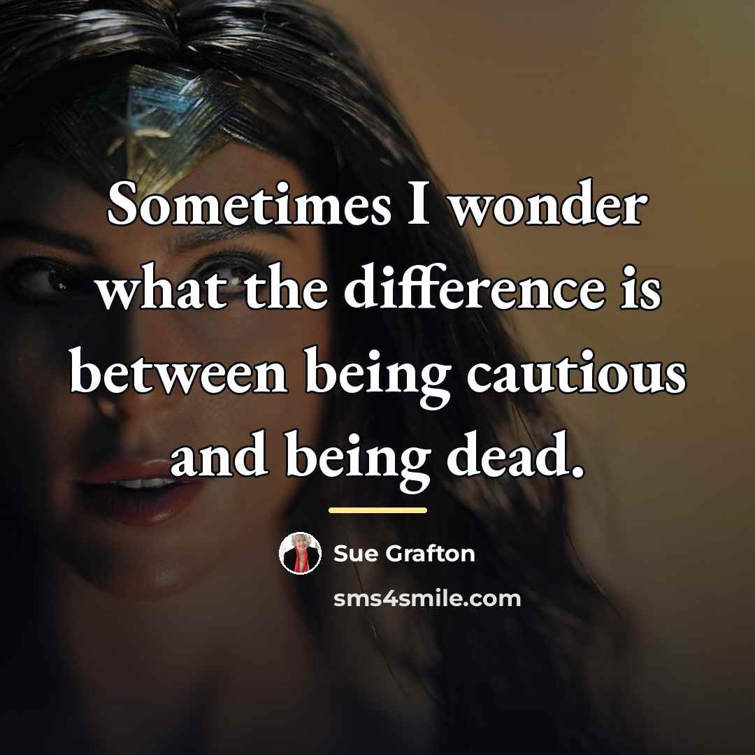 “Sometimes I wonder what the difference is between being cautious…” quote by Sue Grafton