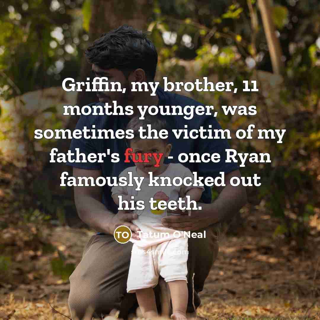 “Griffin, my brother, 11 months younger, was sometimes the victim…” quote by Tatum O'Neal