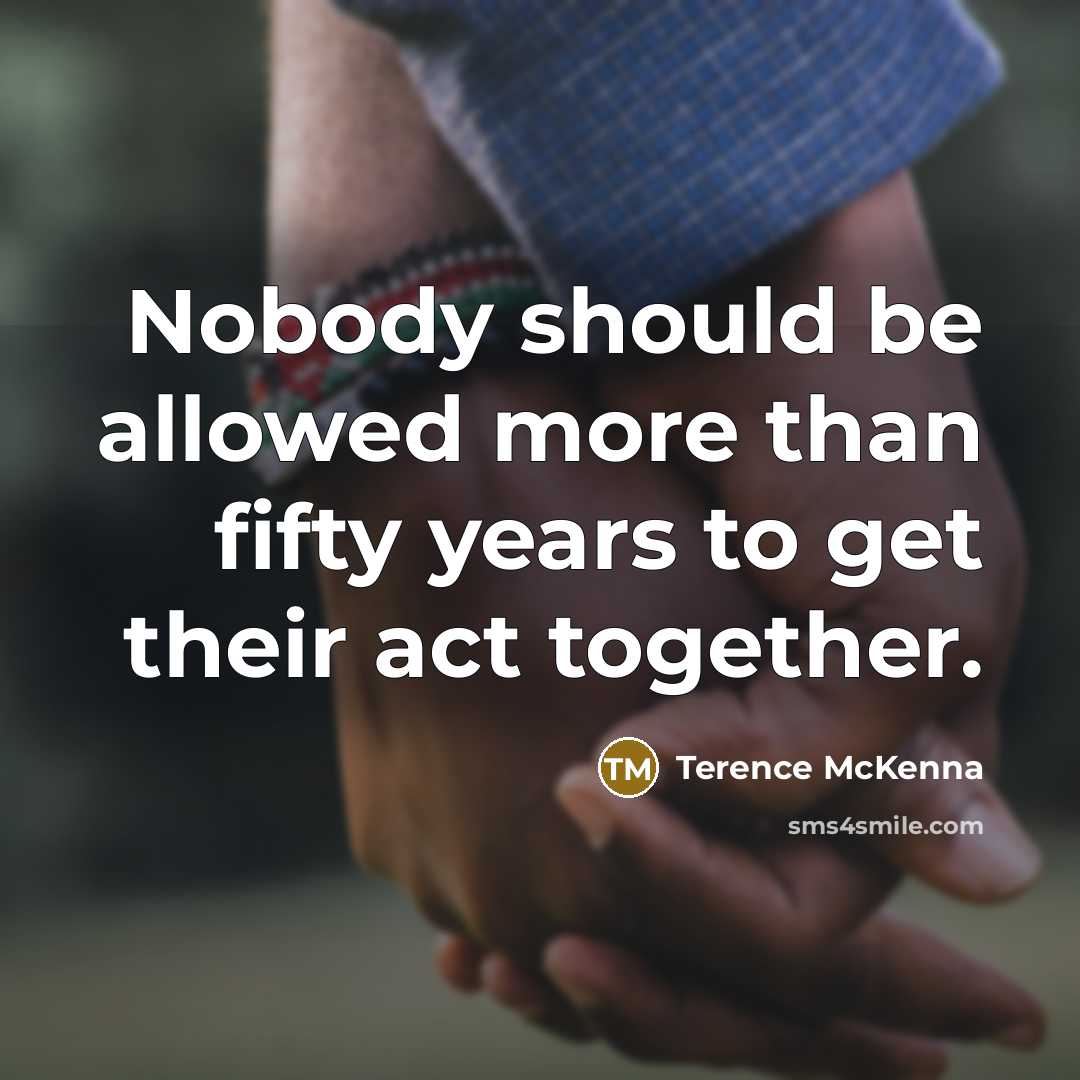 “Nobody should be allowed more than fifty years to get…” quote by Terence McKenna