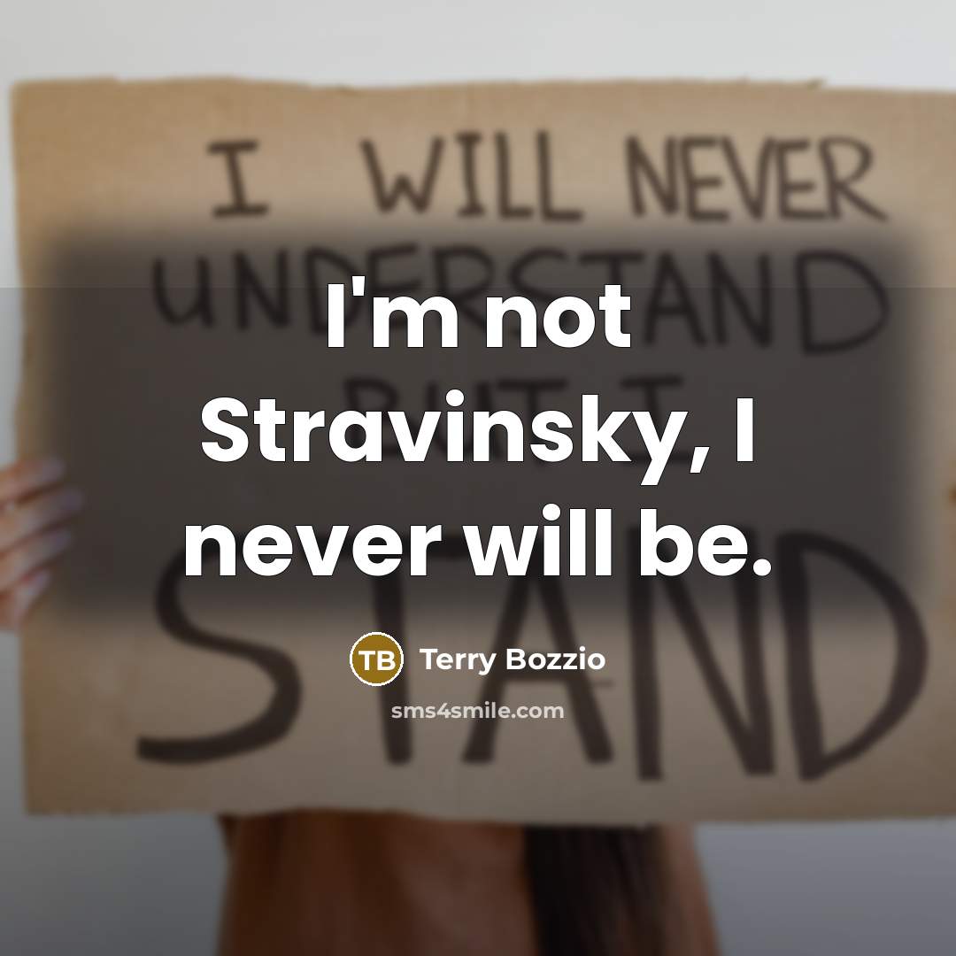 “I'm not Stravinsky, I never will be.…” quote by Terry Bozzio