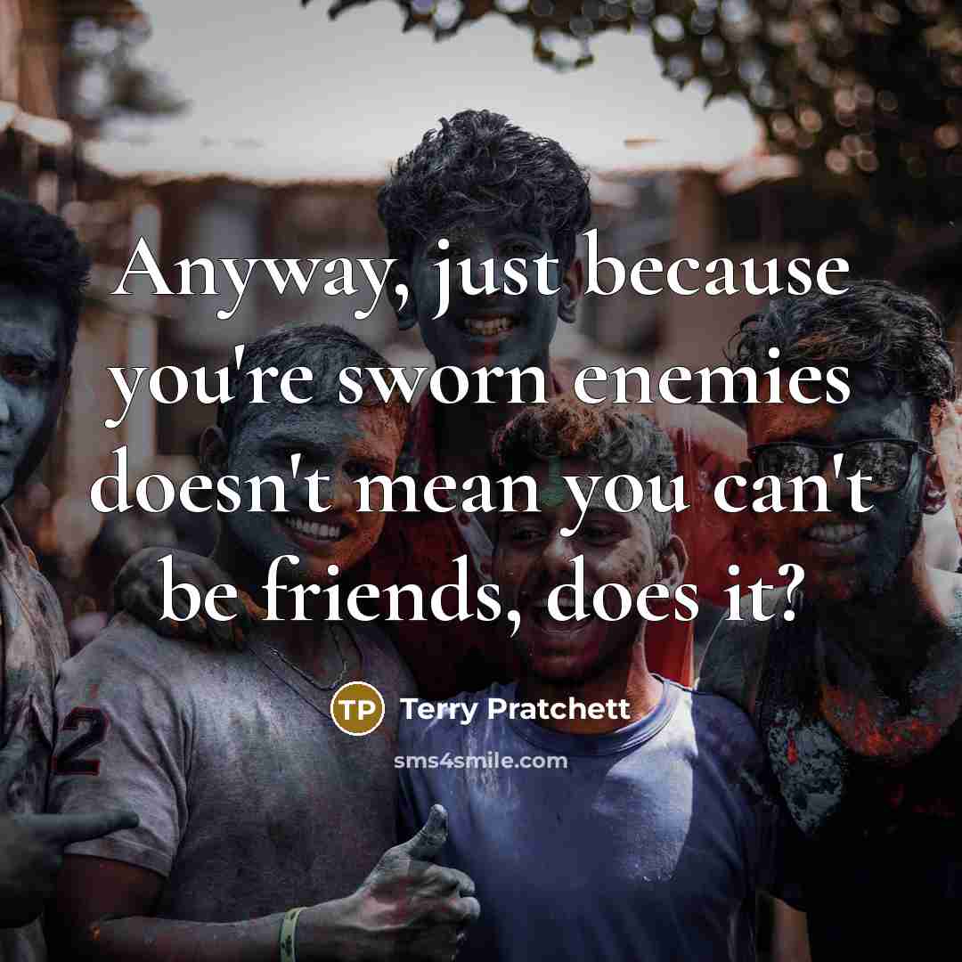 “Anyway, just because you're sworn enemies doesn't mean you can't…” quote by Terry Pratchett