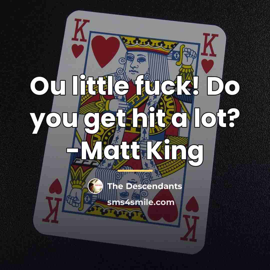 “Ou little fuck! Do you get hit a lot? -Matt…” quote by The Descendants