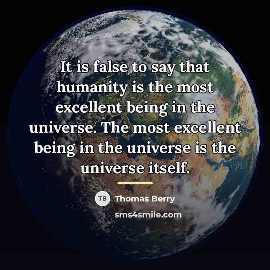 “It is false to say that humanity is the most…” quote by Thomas Berry