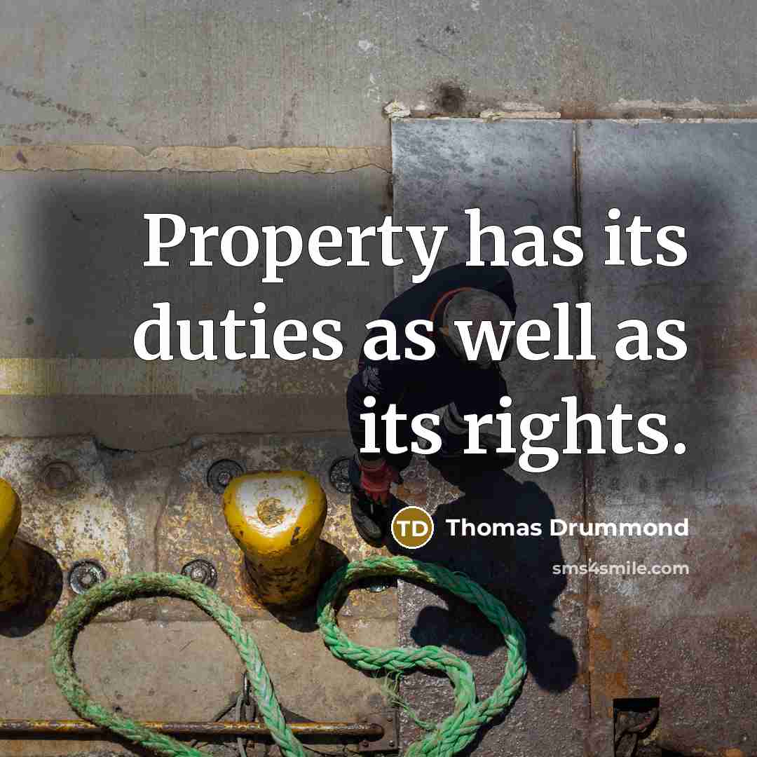 “Property has its duties as well as its rights.” quote by Thomas Drummond