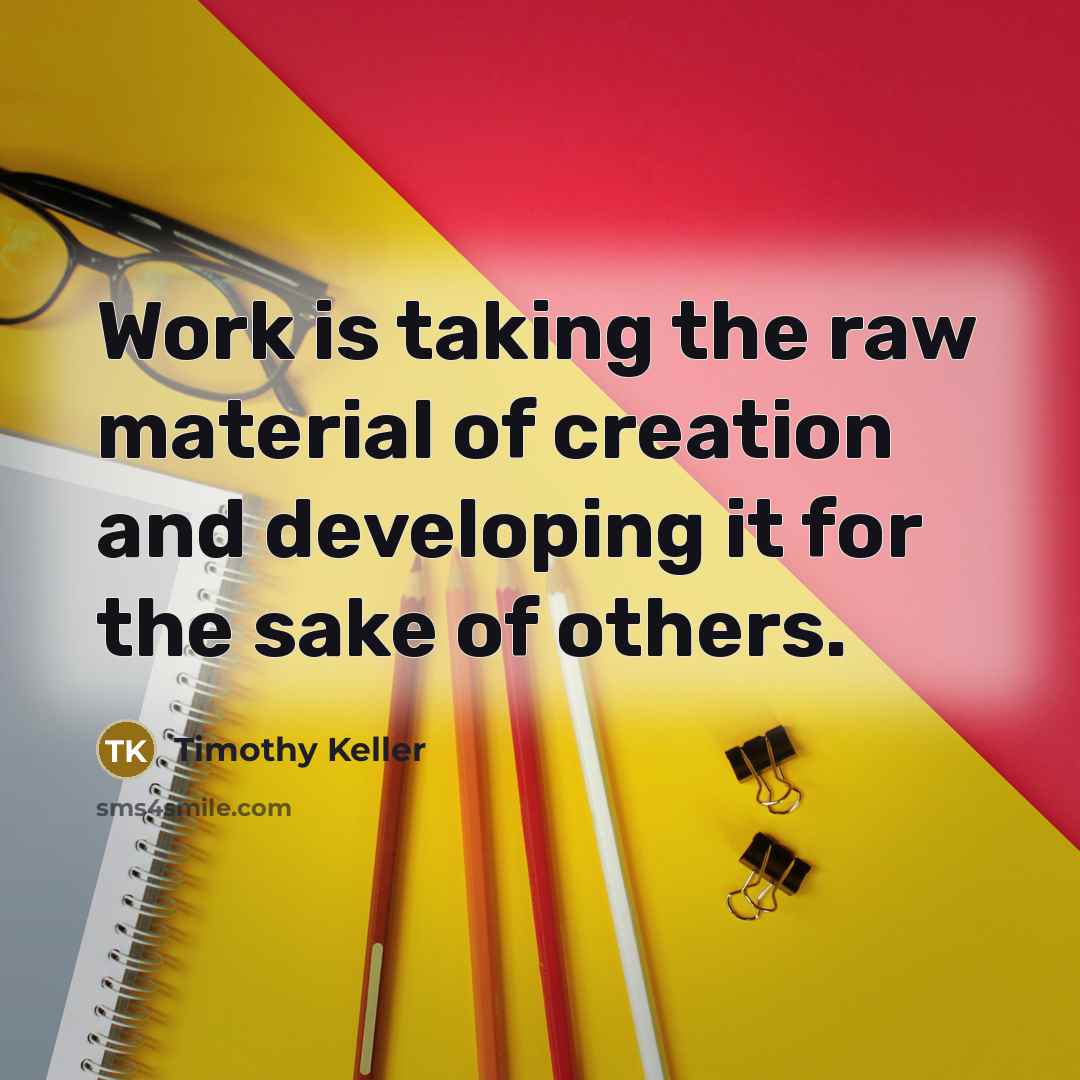 “Work is taking the raw material of creation and developing…” quote by Timothy Keller
