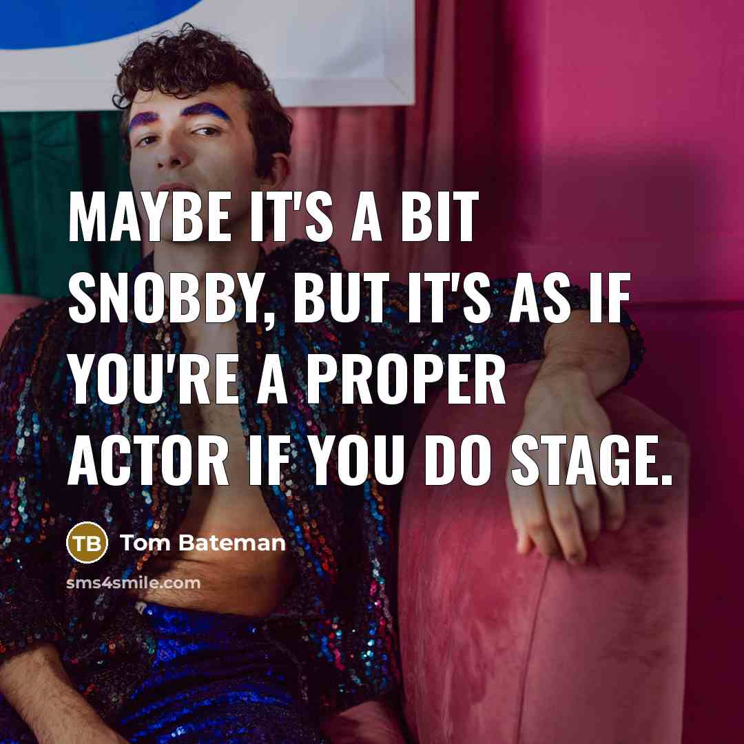 “Maybe it's a bit snobby, but it's as if you're…” quote by Tom Bateman