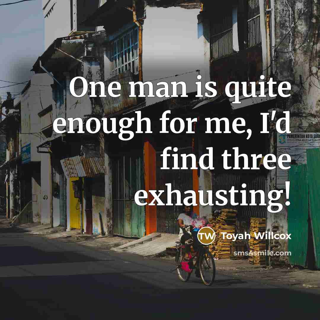 “One man is quite enough for me, I'd find three…” quote by Toyah Willcox