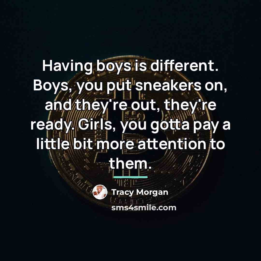 “Having boys is different. Boys, you put sneakers on, and…” quote by Tracy Morgan