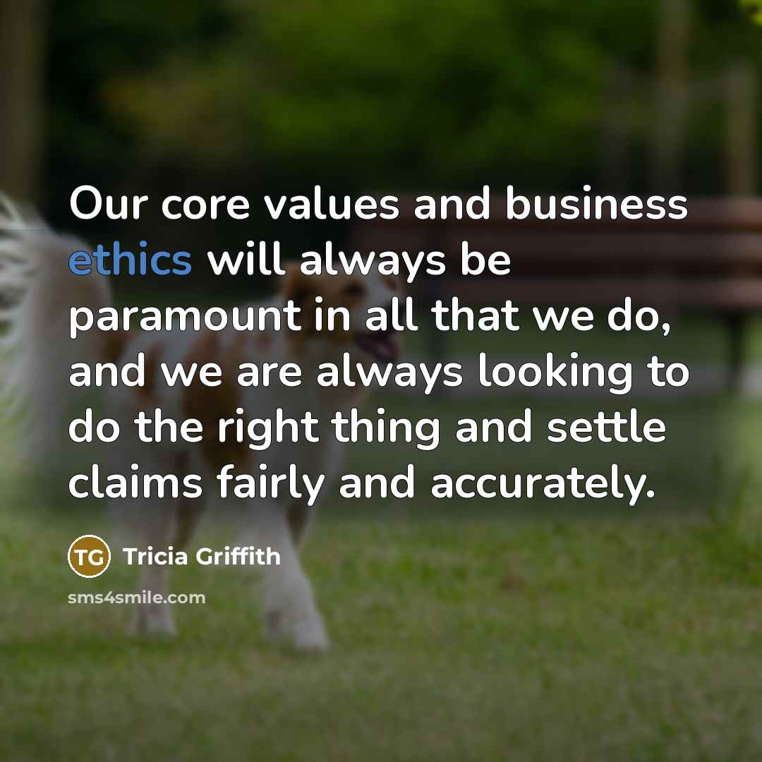 “Our core values and business ethics will always be paramount…” quote by Tricia Griffith