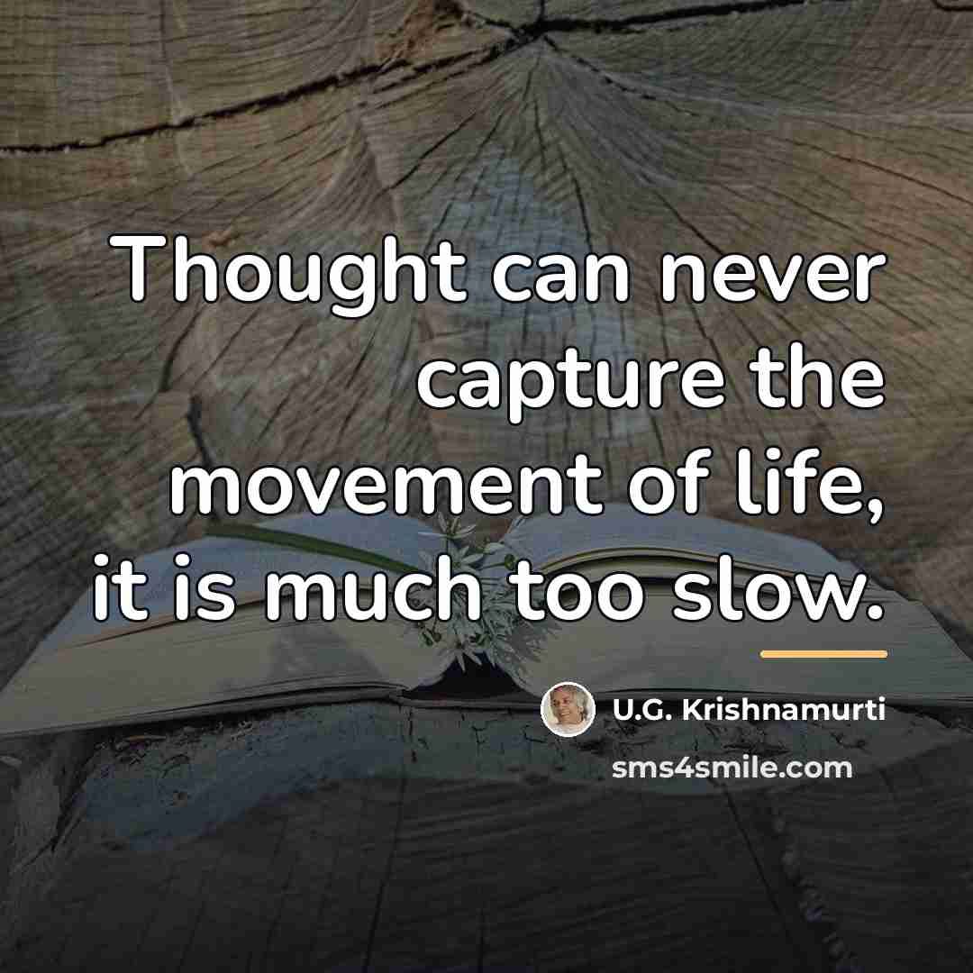 “Thought can never capture the movement of life, it is…” quote by U.G. Krishnamurti