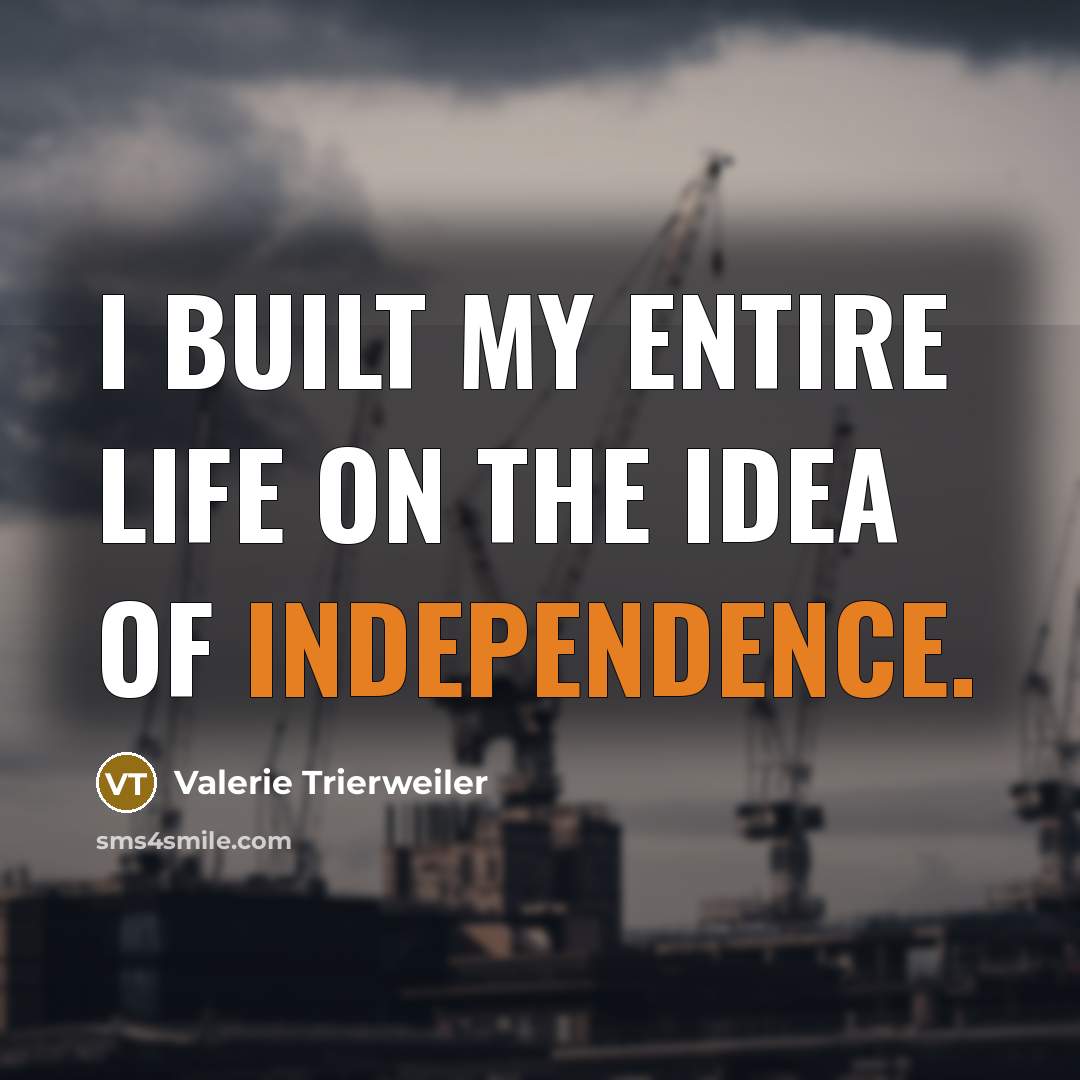 “I built my entire life on the idea of independence.…” quote by Valerie Trierweiler