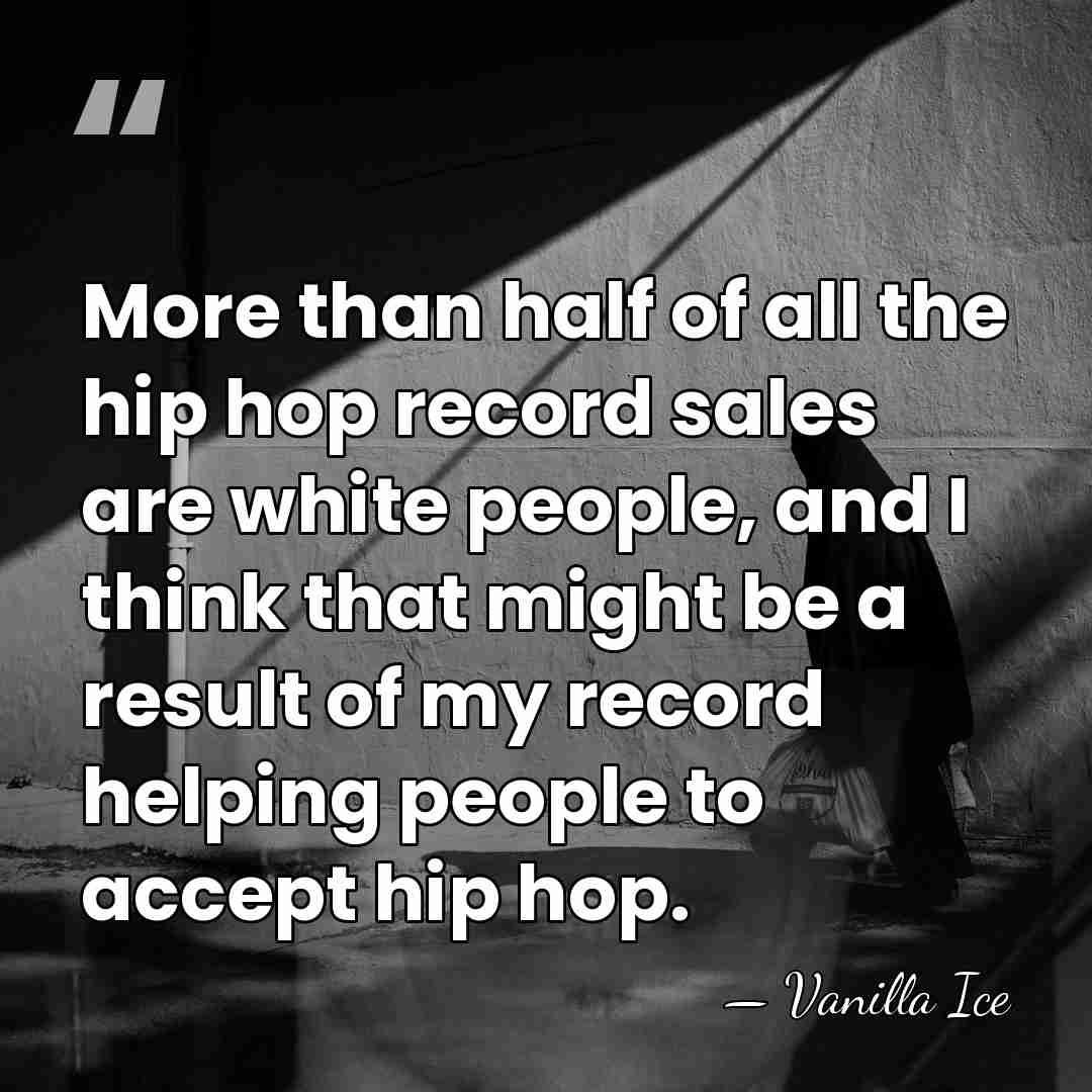 More than half of all the hip hop record sales are white&hellip; - Vanilla Ice