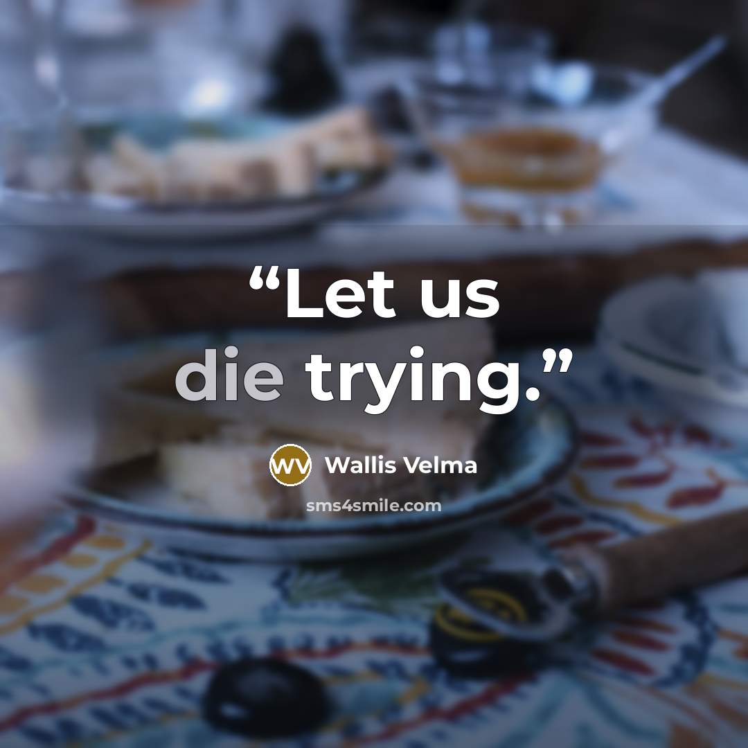 “Let us die trying.” quote by Wallis Velma