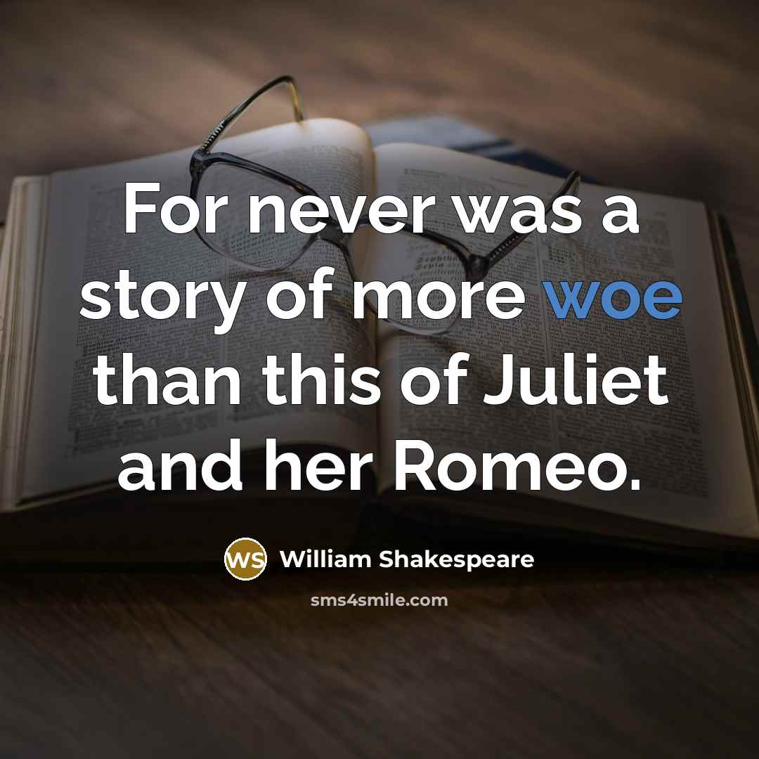 “For never was a story of more woe than this…” quote by William Shakespeare