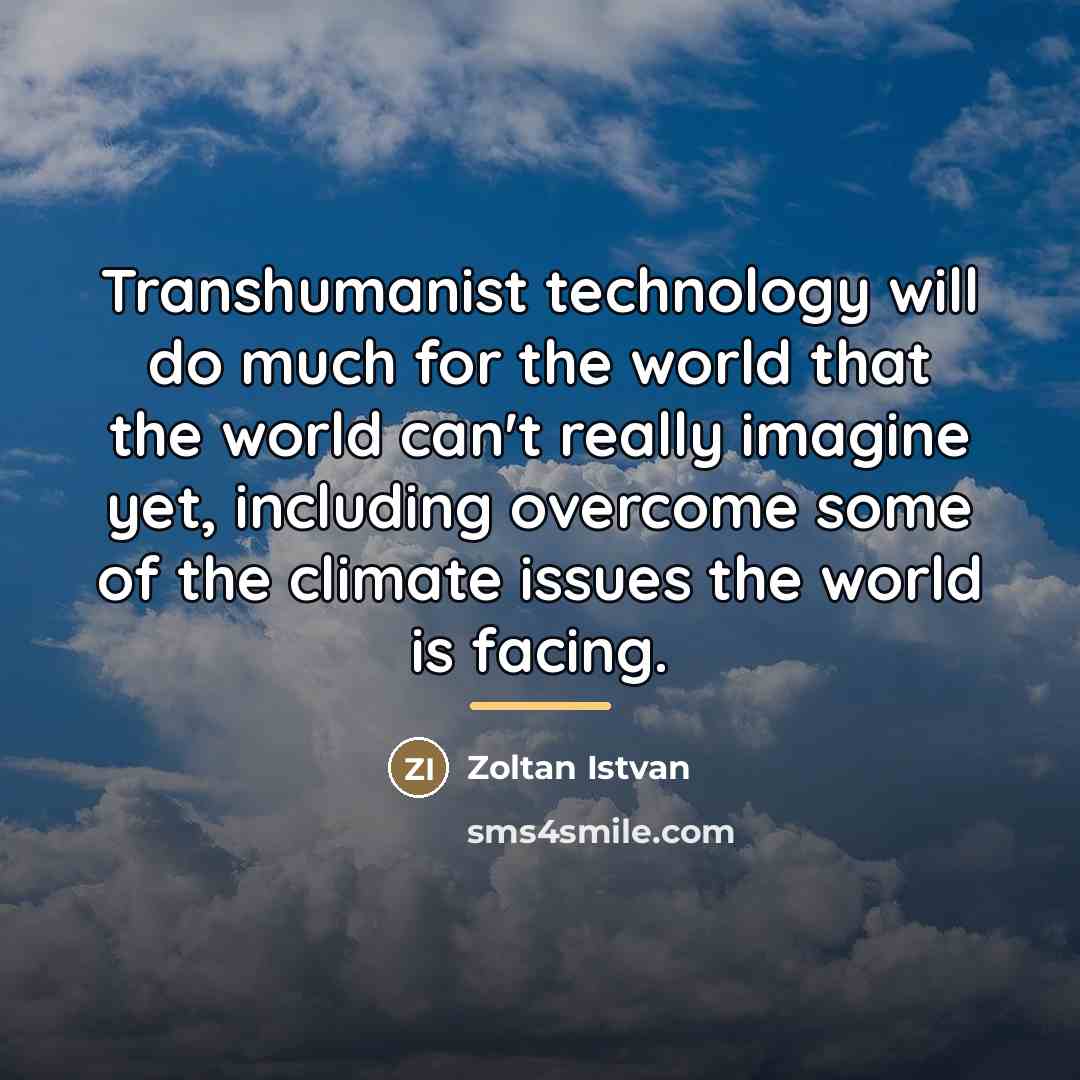 “Transhumanist technology will do much for the world that the…” quote by Zoltan Istvan
