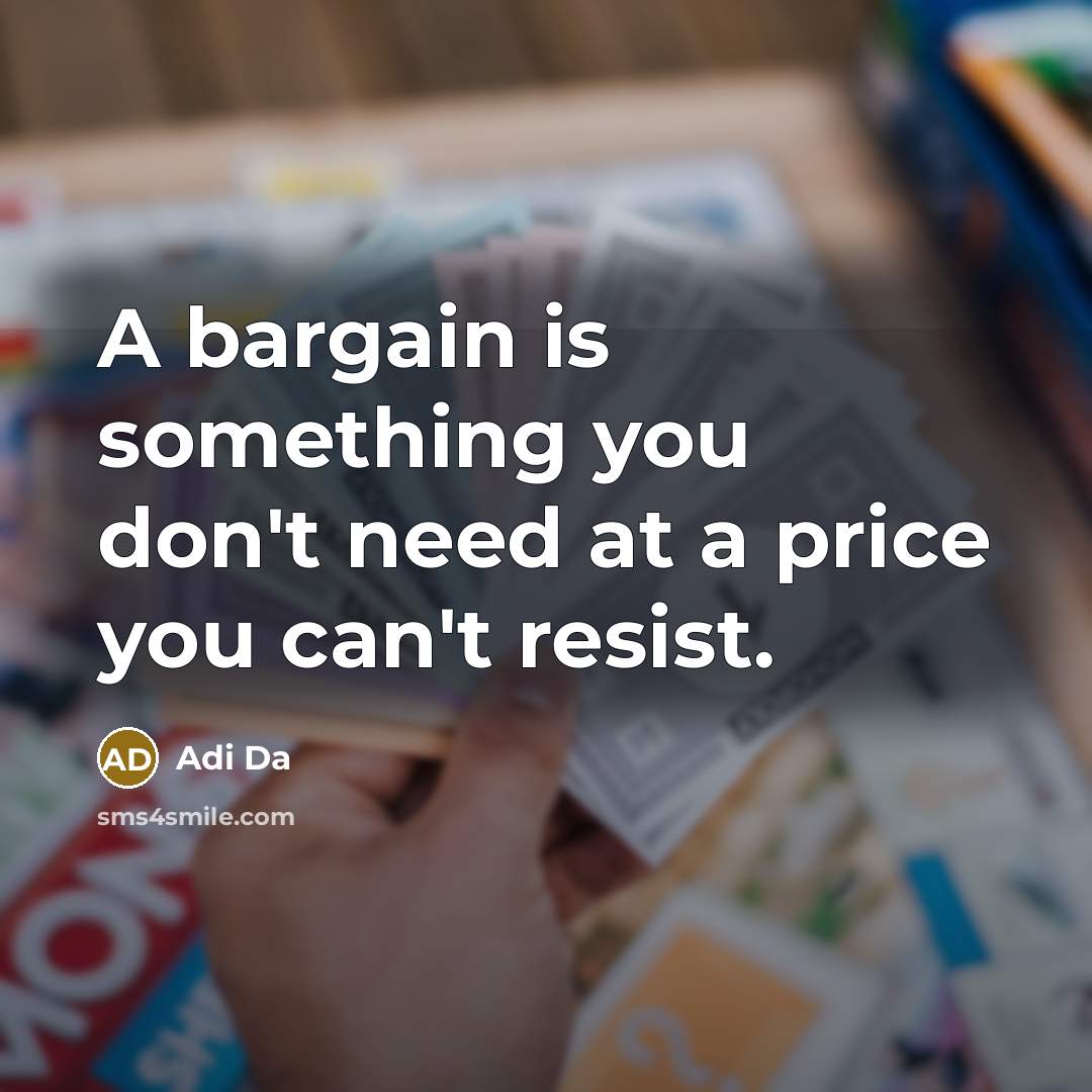 “A bargain is something you don't need at a price…” quote by Adi Da