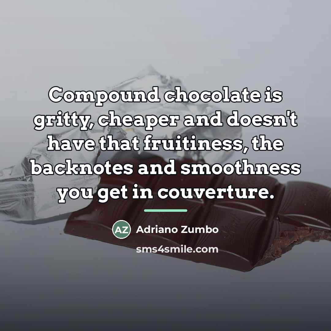 “Compound chocolate is gritty, cheaper and doesn't have that fruitiness,…” quote by Adriano Zumbo