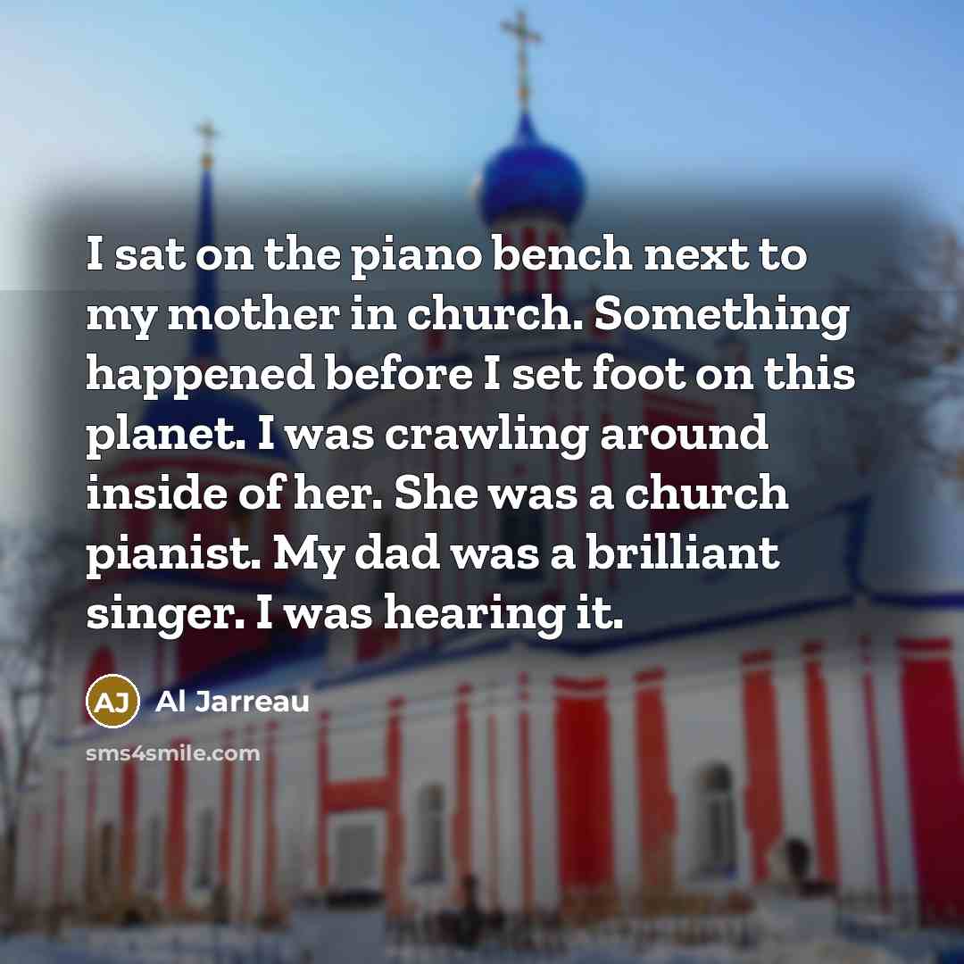 “I sat on the piano bench next to my mother…” quote by Al Jarreau