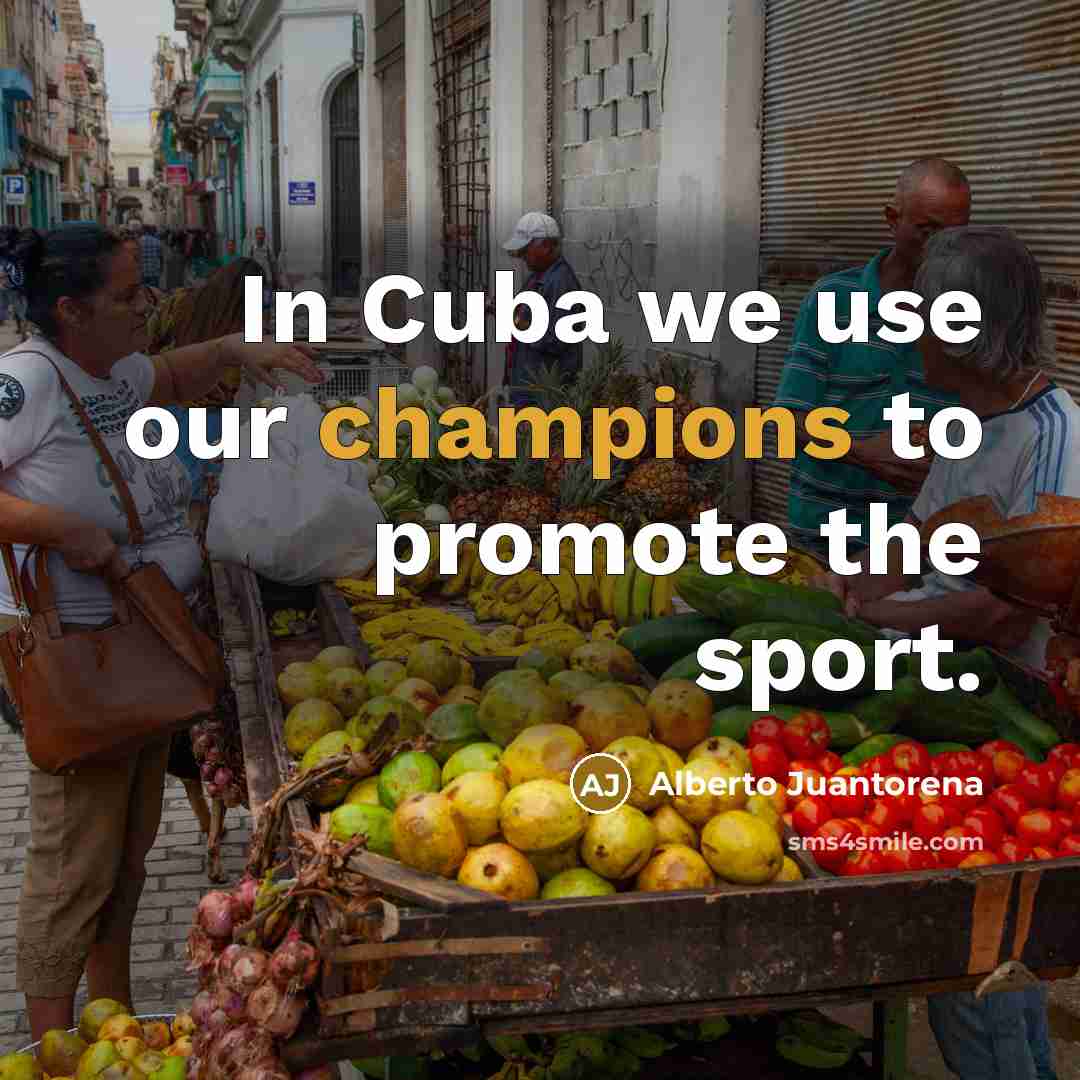 “In Cuba we use our champions to promote the sport.…” quote by Alberto Juantorena