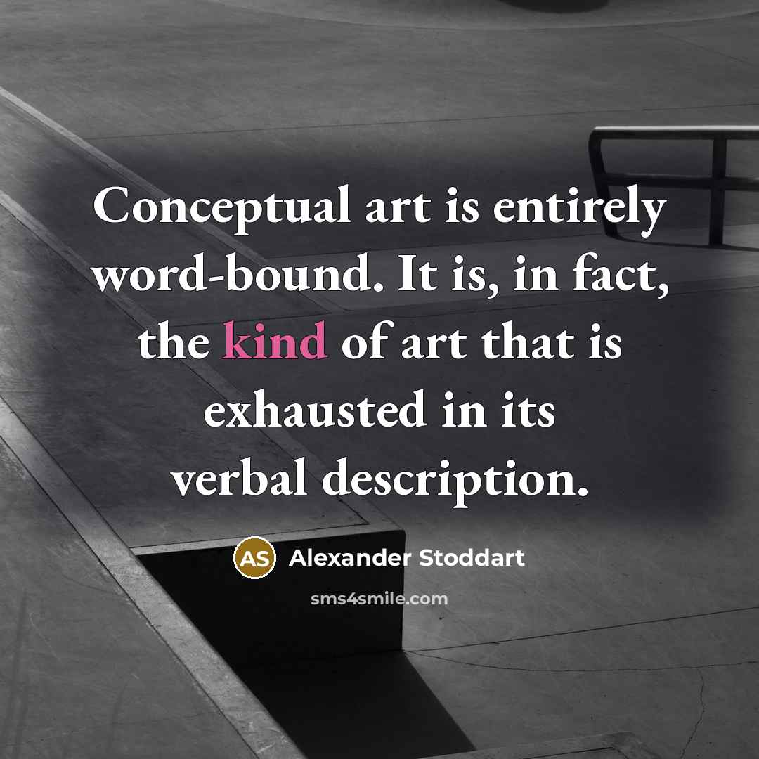 “Conceptual art is entirely word-bound. It is, in fact, the…” quote by Alexander Stoddart