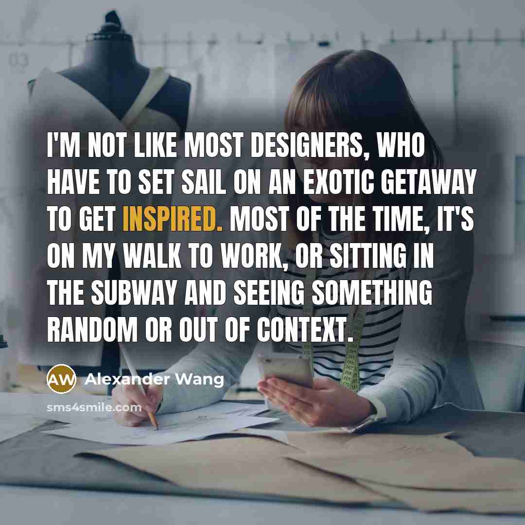 “I'm not like most designers, who have to set sail…” quote by Alexander Wang