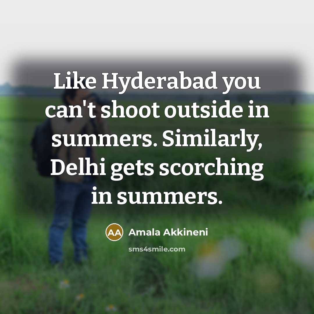 “Like Hyderabad you can't shoot outside in summers. Similarly, Delhi…” quote by Amala Akkineni