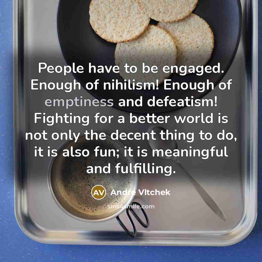 “People have to be engaged. Enough of nihilism! Enough of…” quote by Andre Vltchek