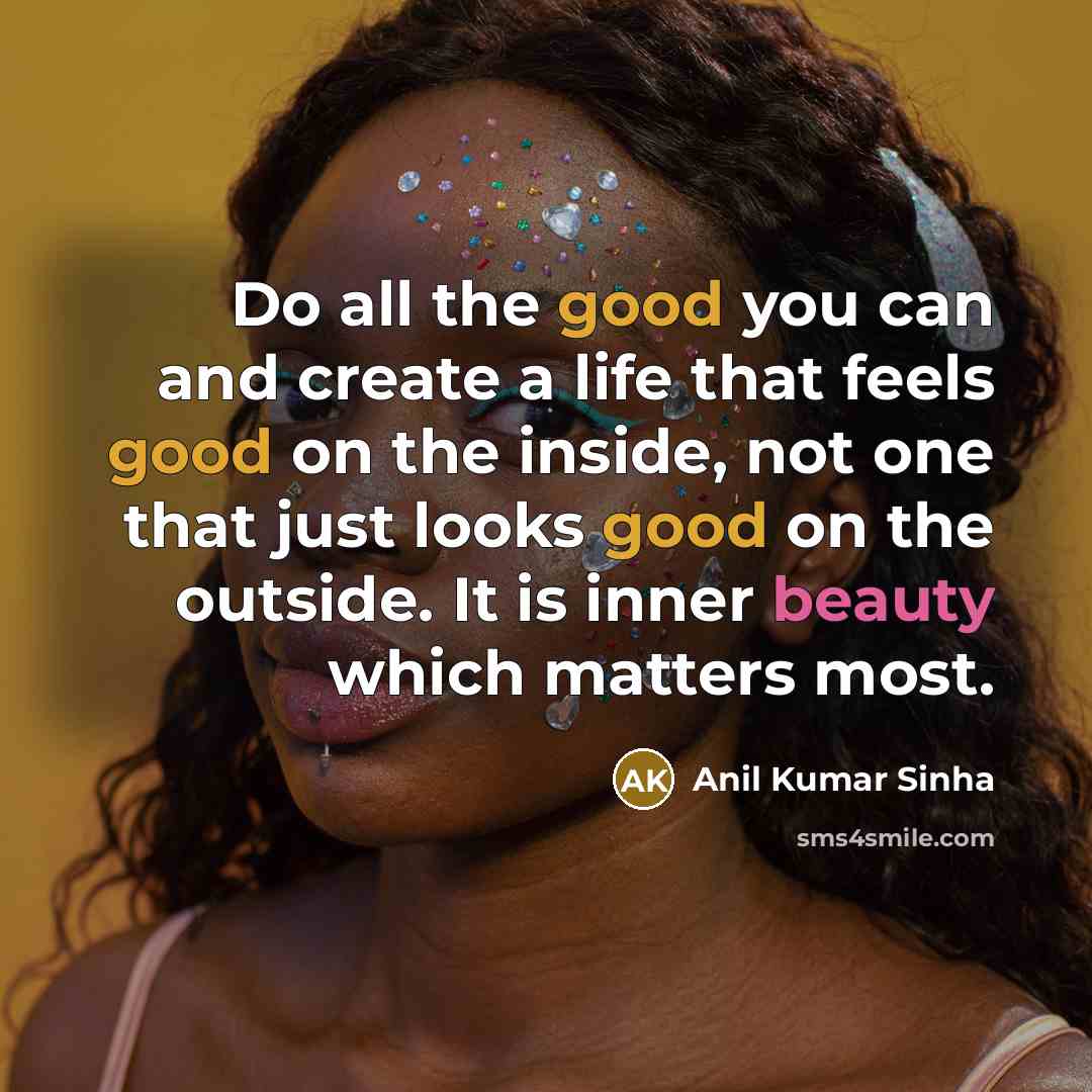 “Do all the good you can and create a life…” quote by Anil Kumar Sinha