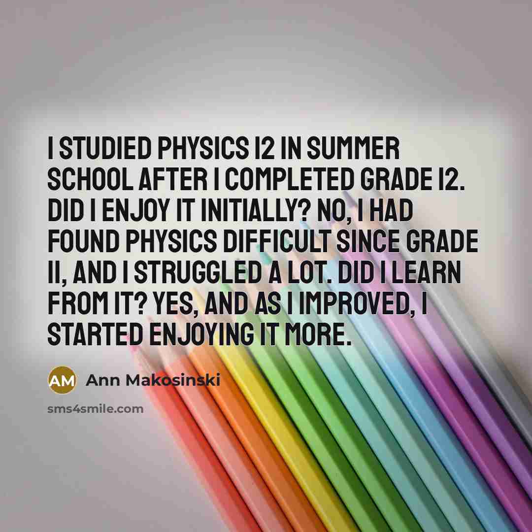 “I studied physics 12 in summer school after I completed…” quote by Ann Makosinski