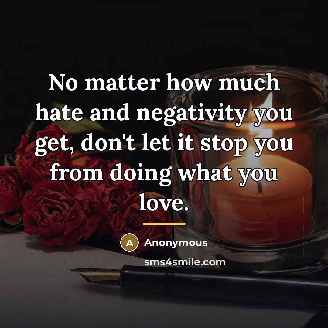 “No matter how much hate and negativity you get, don't…” quote by Anonymous