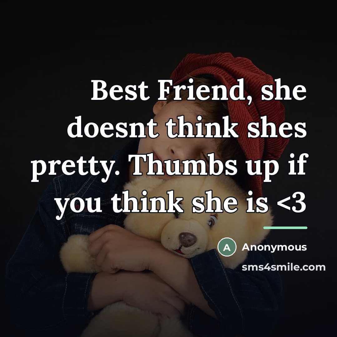 “Best Friend, she doesnt think shes pretty. Thumbs up if…” quote by Anonymous