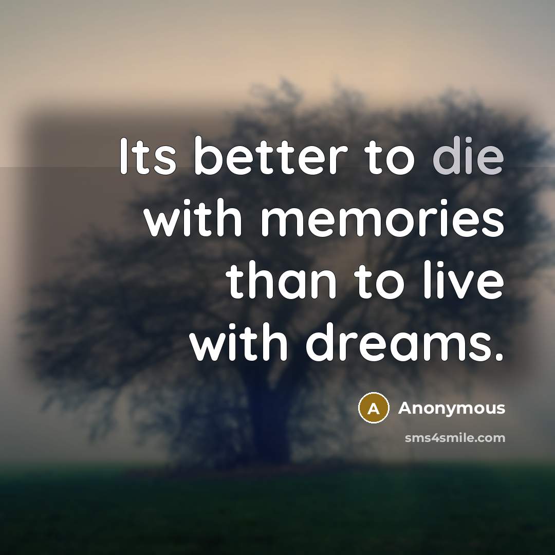 “Its better to die with memories than to live with…” quote by Anonymous