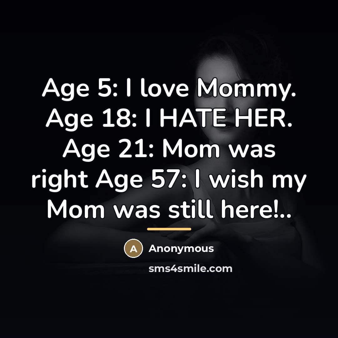 “Age 5: I love Mommy. Age 18: I HATE HER.…” quote by Anonymous