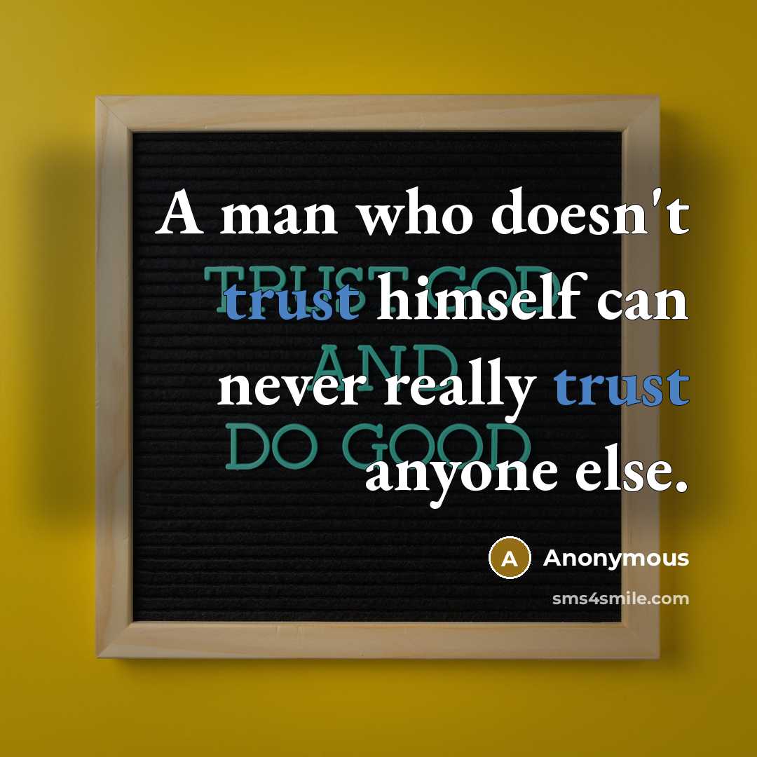 “A man who doesn't trust himself can never really trust anyone else.” quote by Anonymous