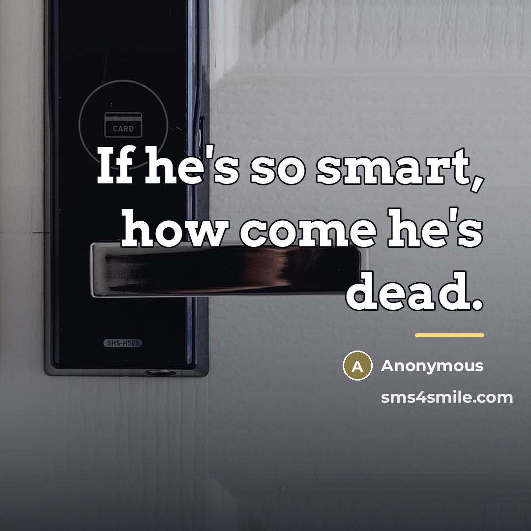 “If he's so smart, how come he's dead.…” quote by Anonymous